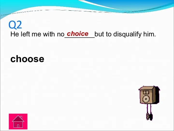 Q2 He left me with no________but to disqualify him. choose choice