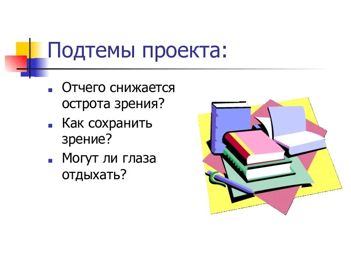 Подтемы проекта: Отчего снижается острота зрения? Как сохранить зрение? Могут ли глаза отдыхать?