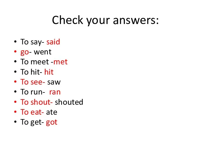 Check your answers: To say- said go- went To meet -met To hit-