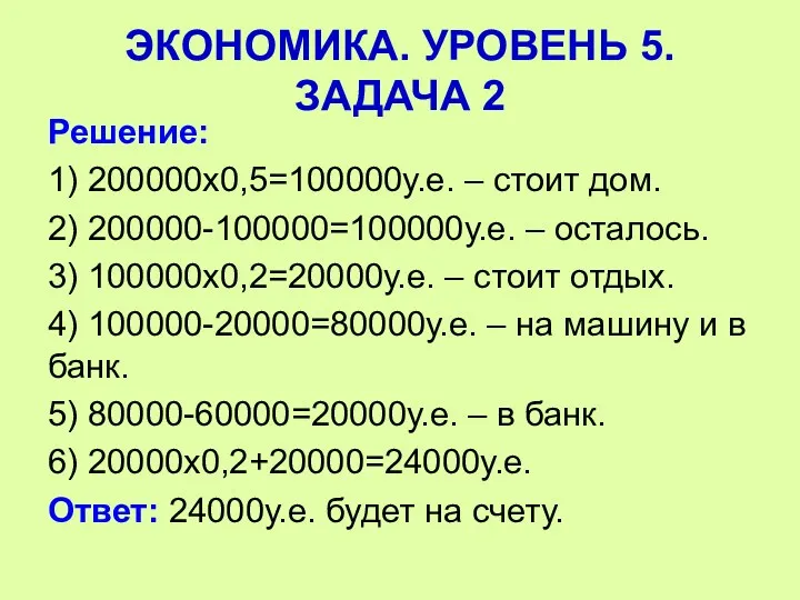 Решение: 1) 200000х0,5=100000у.е. – стоит дом. 2) 200000-100000=100000у.е. – осталось.