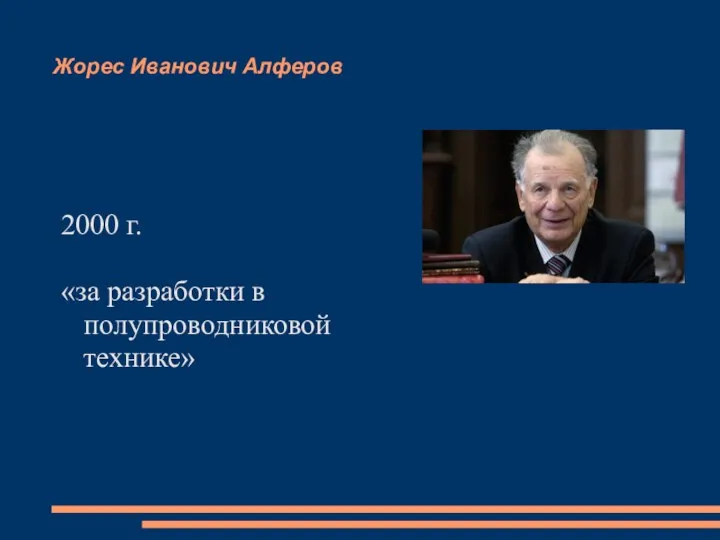 Жорес Иванович Алферов 2000 г. «за разработки в полупроводниковой технике»