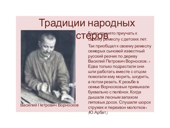 Традиции народных мастеров Василий Петрович Ворносков Было принято приучать к