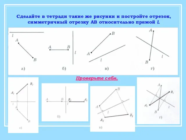 Сделайте в тетради такие же рисунки и постройте отрезок, симметричный