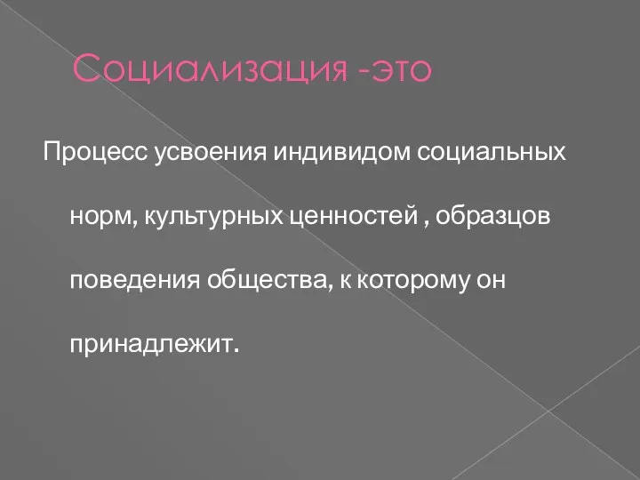 Социализация -это Процесс усвоения индивидом социальных норм, культурных ценностей ,