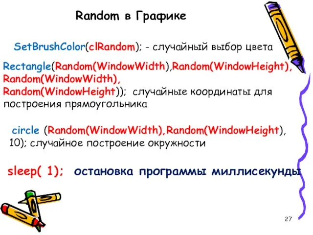 SetBrushColor(clRandom); - случайный выбор цвета Rectangle(Random(WindowWidth),Random(WindowHeight), Random(WindowWidth), Random(WindowHeight)); случайные координаты