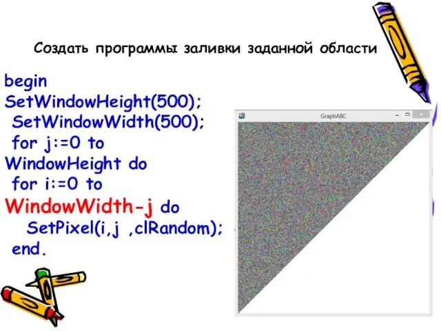 begin SetWindowHeight(500); SetWindowWidth(500); for j:=0 to WindowHeight do for i:=0