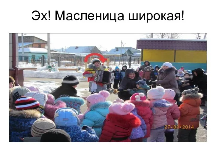 Эх! Масленица широкая!