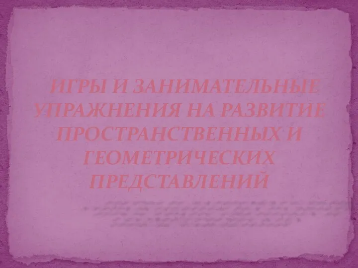 ИГРЫ И ЗАНИМАТЕЛЬНЫЕ УПРАЖНЕНИЯ НА РАЗВИТИЕ ПРОСТРАНСТВЕННЫХ И ГЕОМЕТРИЧЕСКИХ ПРЕДСТАВЛЕНИЙ