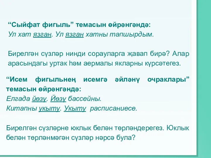 “Сыйфат фигыль” темасын өйрәнгәндә: Ул хат язган. Ул язган хатны