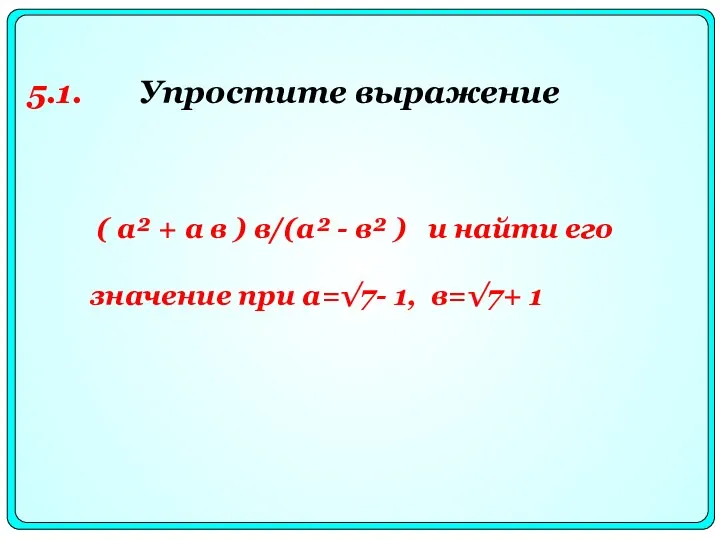 5.1. Упростите выражение ( а² + а в ) в/(а² - в² )