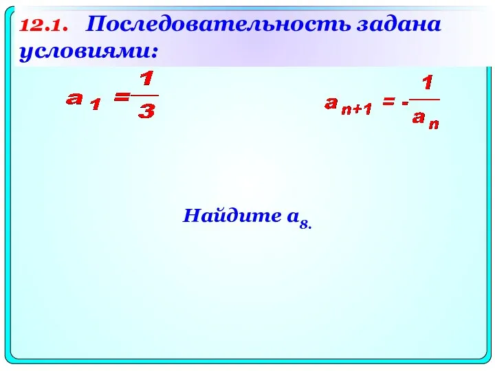 Найдите a8. 12.1. Последовательность задана условиями: