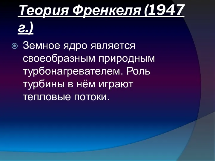 Теория Френкеля (1947 г.) Земное ядро является своеобразным природным турбонагревателем.