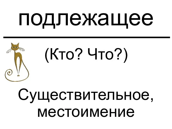 подлежащее (Кто? Что?) Существительное, местоимение