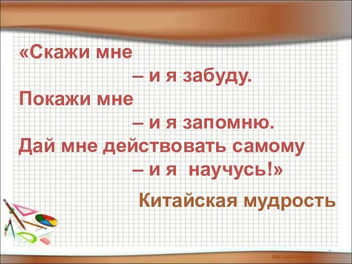 «Скажи мне – и я забуду. Покажи мне – и я запомню. Дай