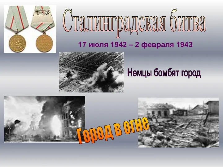 17 июля 1942 – 2 февраля 1943 Сталинградская битва Немцы бомбят город Город в огне