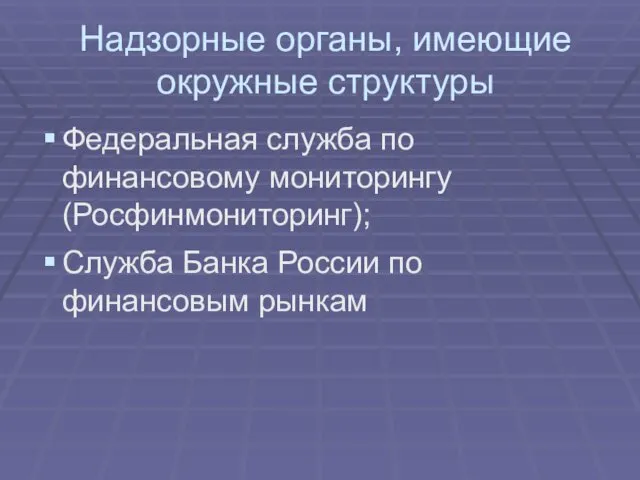 Надзорные органы, имеющие окружные структуры Федеральная служба по финансовому мониторингу (Росфинмониторинг); Служба Банка