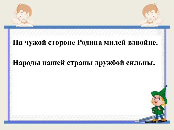 На чужой стороне Родина милей вдвойне. Народы нашей страны дружбой сильны.