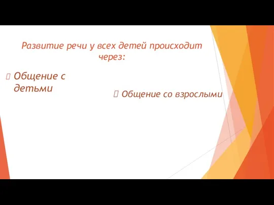 Развитие речи у всех детей происходит через: Общение с детьми Общение со взрослыми