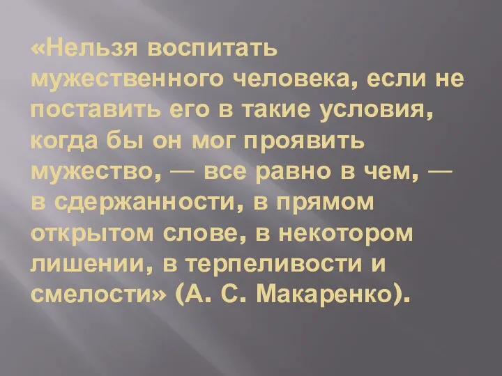 «Нельзя воспитать мужественного человека, если не поставить его в такие