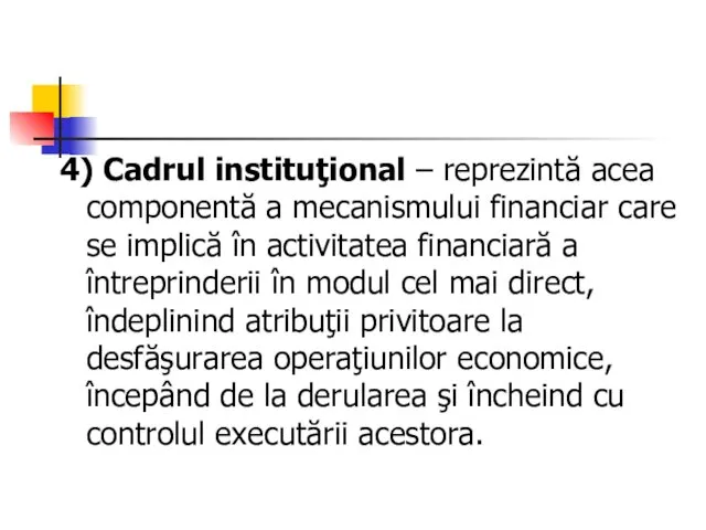 4) Cadrul instituţional – reprezintă acea componentă a mecanismului financiar