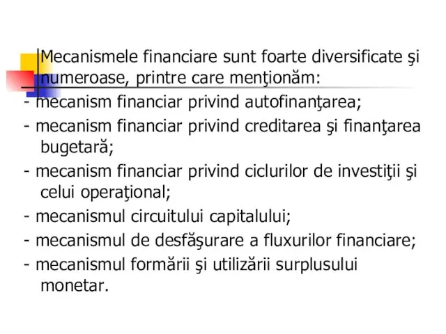 Mecanismele financiare sunt foarte diversificate şi numeroase, printre care menţionăm: