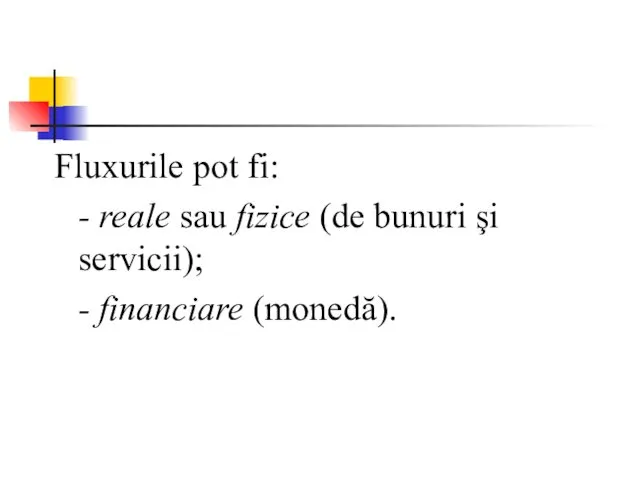 Fluxurile pot fi: - reale sau fizice (de bunuri şi servicii); - financiare (monedă).