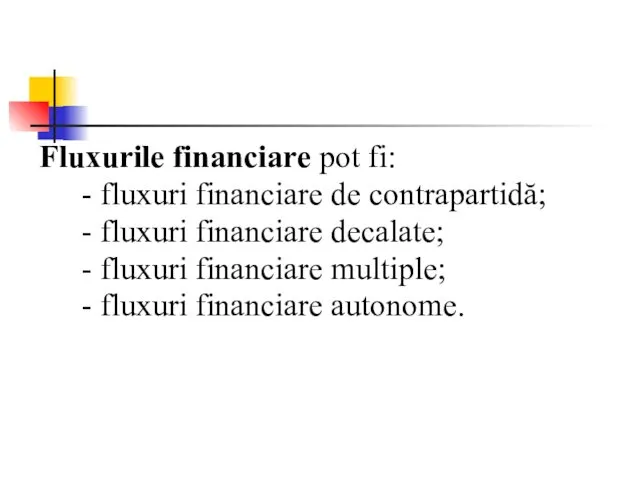 Fluxurile financiare pot fi: - fluxuri financiare de contrapartidă; -