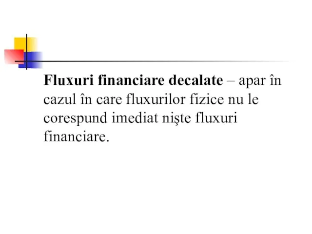 Fluxuri financiare decalate – apar în cazul în care fluxurilor