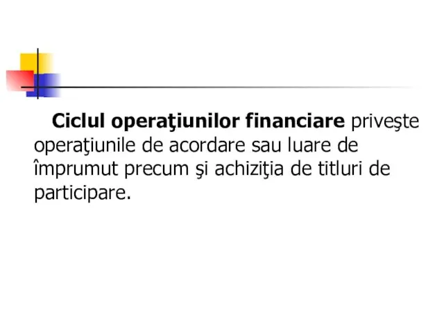 Ciclul operaţiunilor financiare priveşte operaţiunile de acordare sau luare de