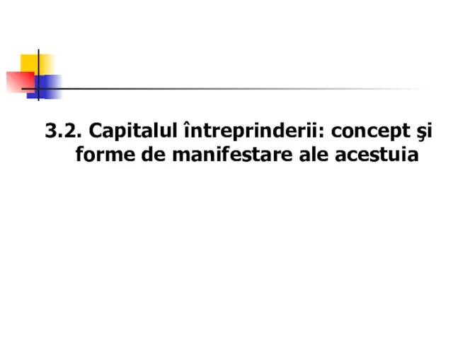 3.2. Capitalul întreprinderii: concept şi forme de manifestare ale acestuia