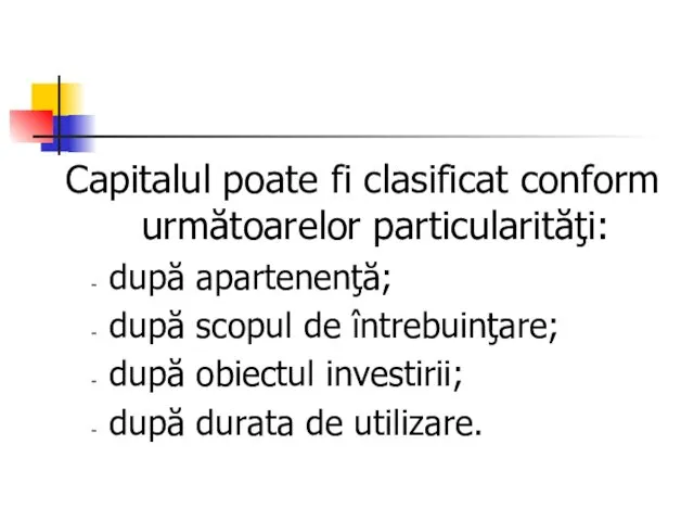 Capitalul poate fi clasificat conform următoarelor particularităţi: după apartenenţă; după