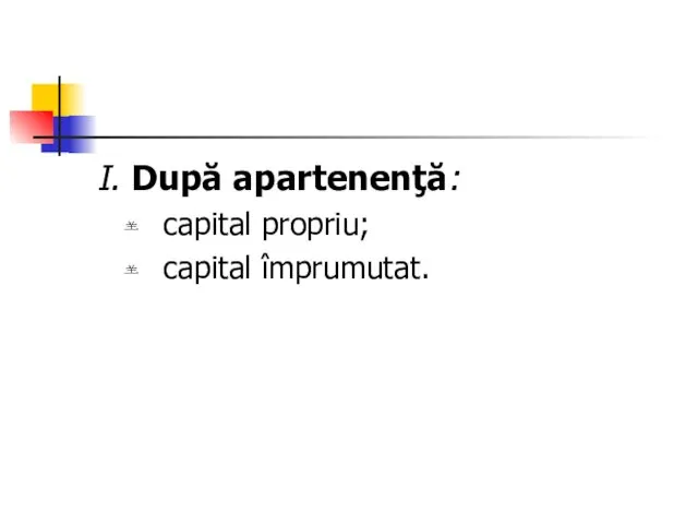 I. După apartenenţă: capital propriu; capital împrumutat.