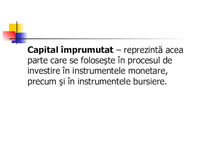 Capital împrumutat – reprezintă acea parte care se foloseşte în