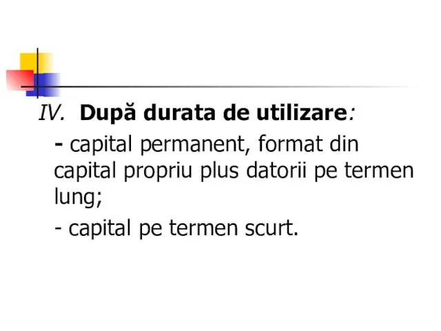 IV. După durata de utilizare: - capital permanent, format din