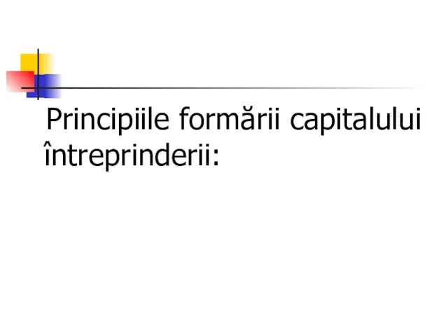 Principiile formării capitalului întreprinderii: