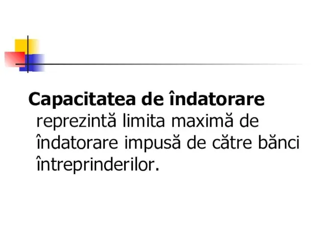 Capacitatea de îndatorare reprezintă limita maximă de îndatorare impusă de către bănci întreprinderilor.