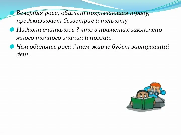 Вечерняя роса, обильно покрывающая траву, предсказывает безветрие и теплоту. Издавна