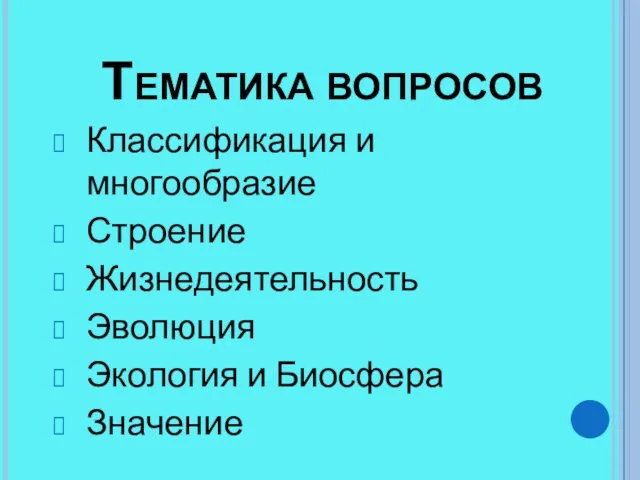 Тематика вопросов Классификация и многообразие Строение Жизнедеятельность Эволюция Экология и Биосфера Значение