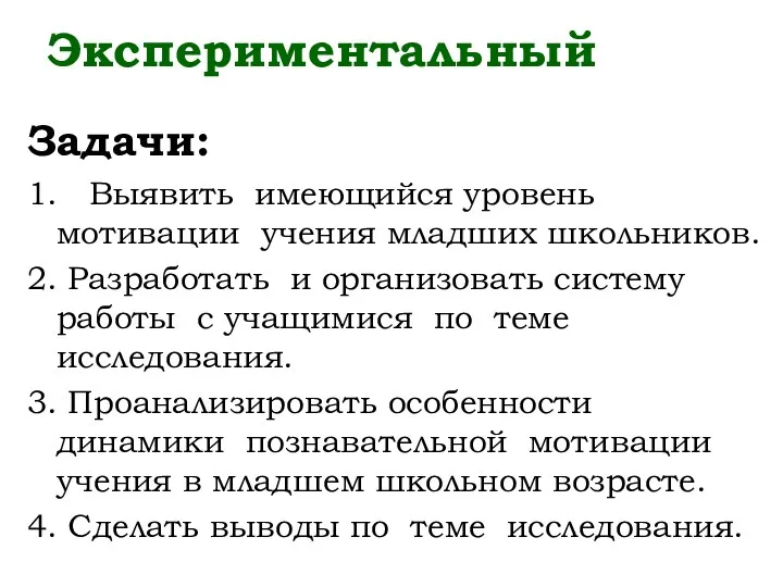 Экспериментальный Задачи: 1. Выявить имеющийся уровень мотивации учения младших школьников.