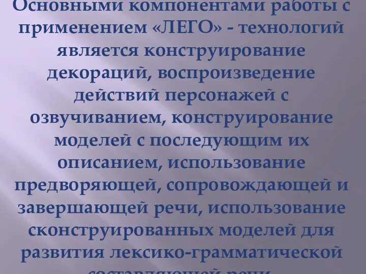 Основными компонентами работы с применением «ЛЕГО» - технологий является конструирование