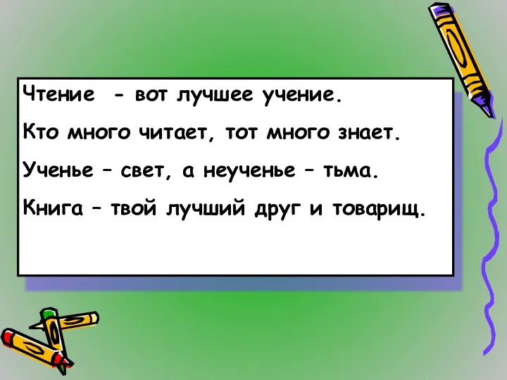 Чтение - вот лучшее учение. Кто много читает, тот много