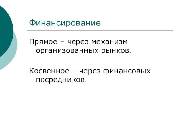 Финансирование Прямое – через механизм организованных рынков. Косвенное – через финансовых посредников.