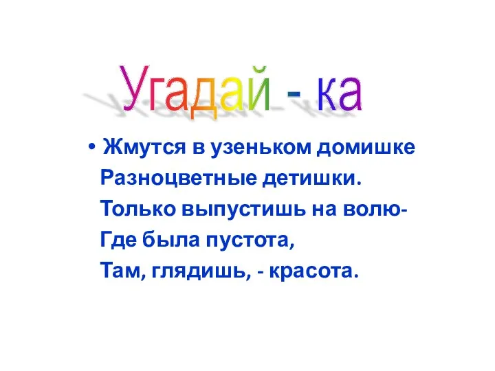 Жмутся в узеньком домишке Разноцветные детишки. Только выпустишь на волю-