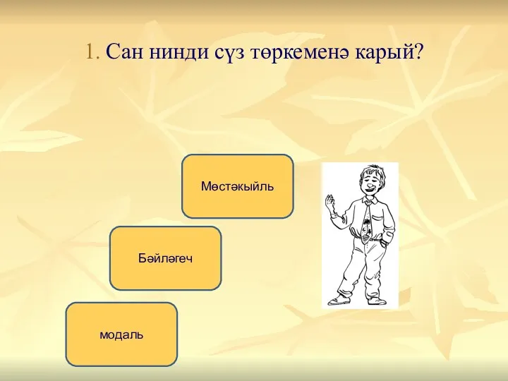 1. Сан нинди сүз төркеменә карый? Мөстәкыйль Бәйләгеч модаль