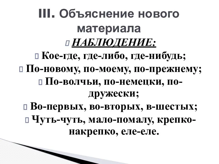 III. Объяснение нового материала НАБЛЮДЕНИЕ: Кое-где, где-либо, где-нибудь; По-новому, по-моему,