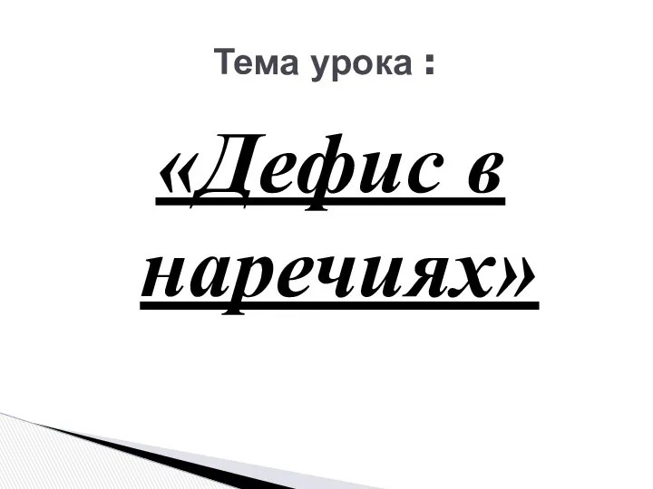 Тема урока : «Дефис в наречиях»