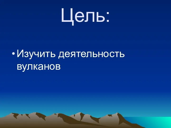 Цель: Изучить деятельность вулканов