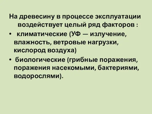 На древесину в процессе эксплуатации воздействует целый ряд факторов :