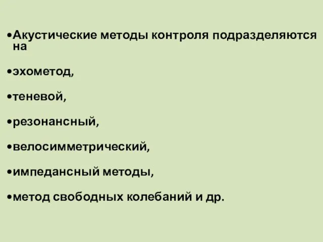 Акустические методы контроля подразделяются на эхометод, теневой, резонансный, велосимметрический, импедансный методы, метод свободных колебаний и др.