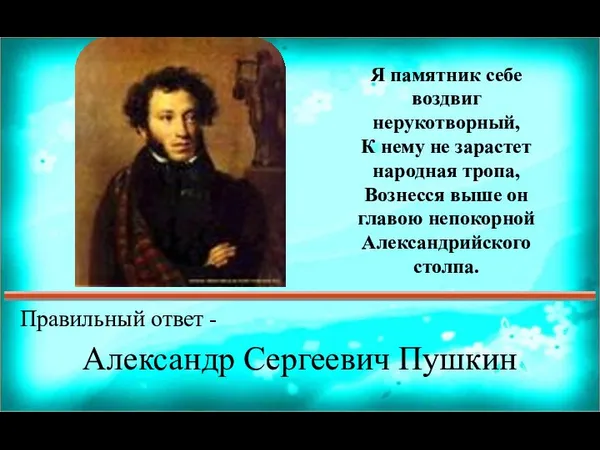 Правильный ответ - Александр Сергеевич Пушкин Я памятник себе воздвиг